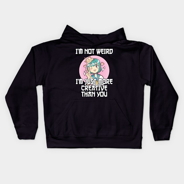 Not Weird I'm Just More Creative Than You Anime Kids Hoodie by TheTeeBee